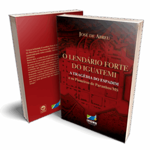 O Lendário Forte do Iguatemi, a Tragédia do Espadim e os Pioneiros de Paranhos -MS
