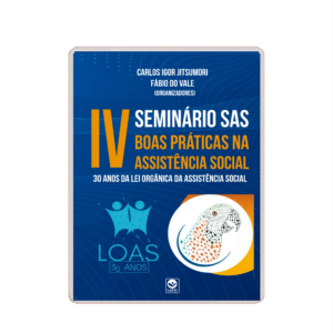 Anais do IV SEMINÁRIO DE BOAS PRÁTICAS NA ASSISTÊNCIA SOCIAL – 30 anos da Lei Orgânica da Assistência Social (e-book)