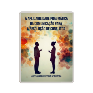 A Aplicabilidade Pragmática da Comunicação na Resolução de Conflitos (e-book)